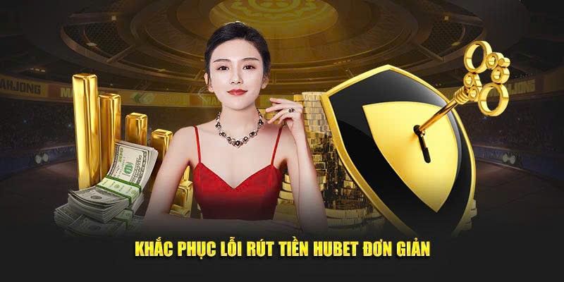 Khắc phục lỗi rút tiền HUBET cực đơn giản