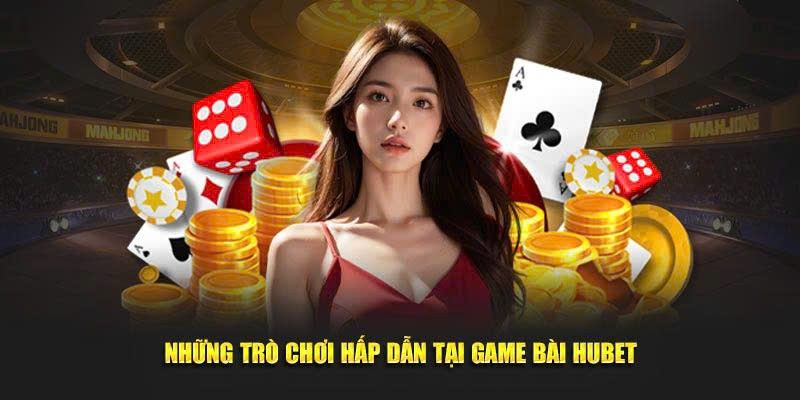 Những trò chơi được yêu thích nhất tại sảnh Game Bài HUBET