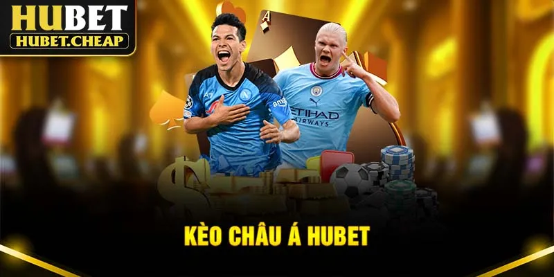 Kèo Châu Á Là Gì? Kỹ Thuật Bắt Kèo Chuẩn Nhất Tại Hubet