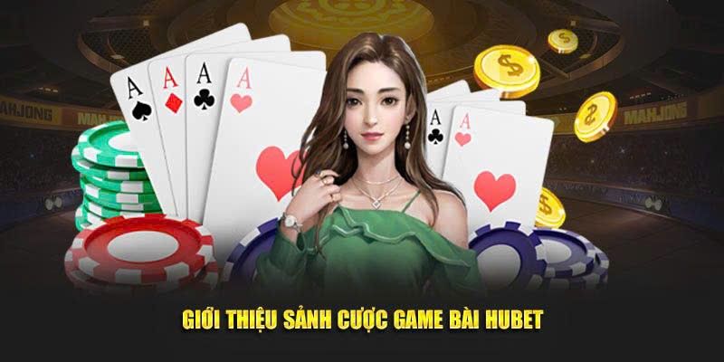 Tìm hiểu vài nét về sảnh Game Bài HUBET